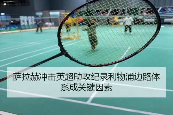 萨拉赫冲击英超助攻纪录利物浦边路体系成关键因素